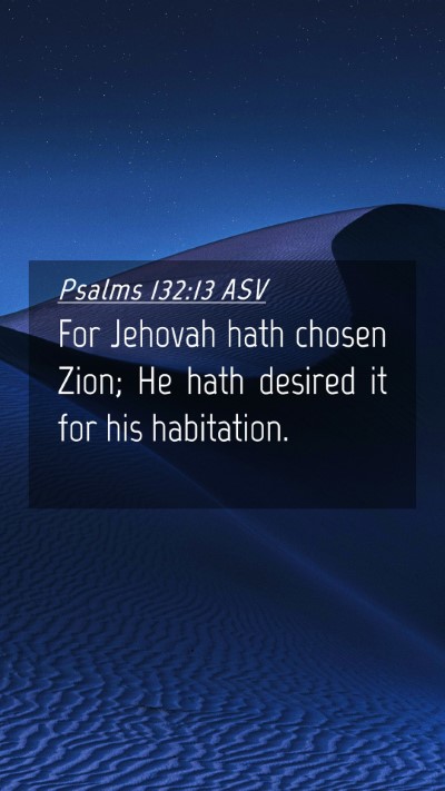 Picture 04 - Psalms 132:13 ASV Mobile Phone Wallpaper - For Jehovah hath chosen Zion; He hath desired it - Mobile Bible Verse Wallpaper