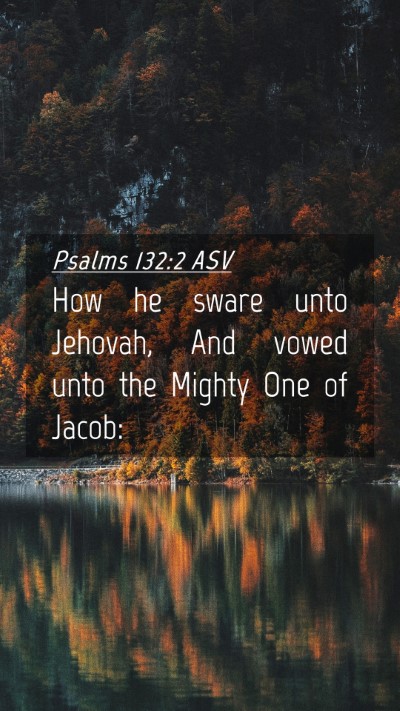 Picture 04 - Psalms 132:2 ASV Mobile Phone Wallpaper - How he sware unto Jehovah, And vowed unto the - Mobile Bible Verse Wallpaper