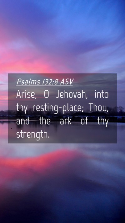 Picture 04 - Psalms 132:8 ASV Mobile Phone Wallpaper - Arise, O Jehovah, into thy resting-place; Thou, - Mobile Bible Verse Wallpaper