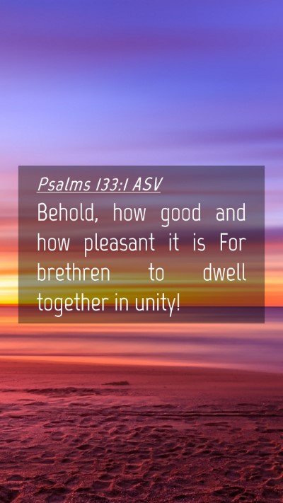 Picture 04 - Psalms 133:1 ASV Mobile Phone Wallpaper - Behold, how good and how pleasant it is For - Mobile Bible Verse Wallpaper