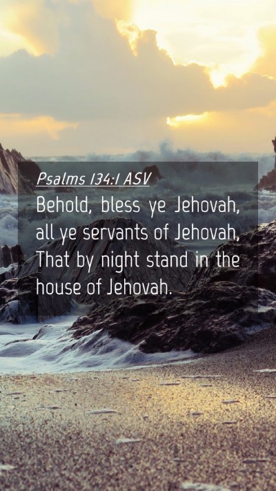 Picture 04 - Psalms 134:1 ASV Mobile Phone Wallpaper - Behold, bless ye Jehovah, all ye servants of - Mobile Bible Verse Wallpaper