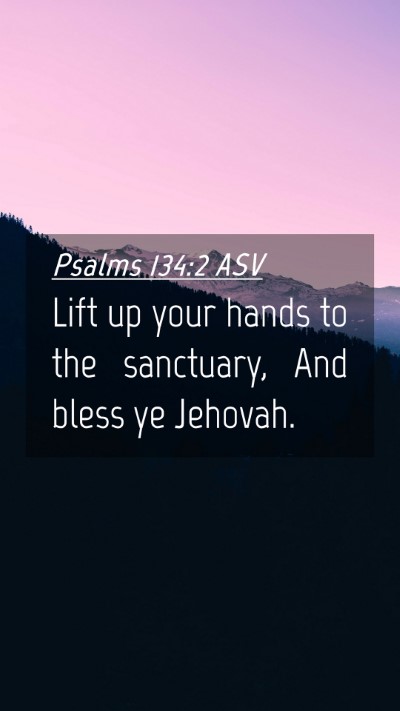 Picture 04 - Psalms 134:2 ASV Mobile Phone Wallpaper - Lift up your hands to the sanctuary, And bless ye - Mobile Bible Verse Wallpaper