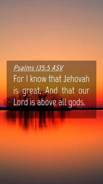 Picture 04 - Psalms 135:5 ASV Mobile Phone Wallpaper - For I know that Jehovah is great, And that our - Mobile Bible Verse Wallpaper