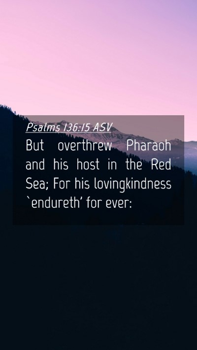 Picture 04 - Psalms 136:15 ASV Mobile Phone Wallpaper - But overthrew Pharaoh and his host in the Red - Mobile Bible Verse Wallpaper