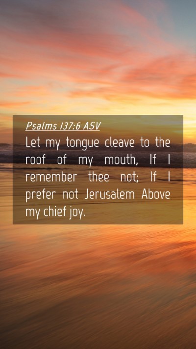 Picture 04 - Psalms 137:6 ASV Mobile Phone Wallpaper - Let my tongue cleave to the roof of my mouth, If - Mobile Bible Verse Wallpaper