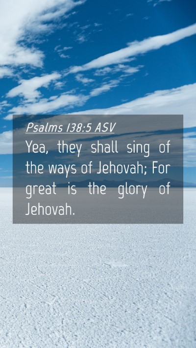 Picture 04 - Psalms 138:5 ASV Mobile Phone Wallpaper - Yea, they shall sing of the ways of Jehovah; For - Mobile Bible Verse Wallpaper