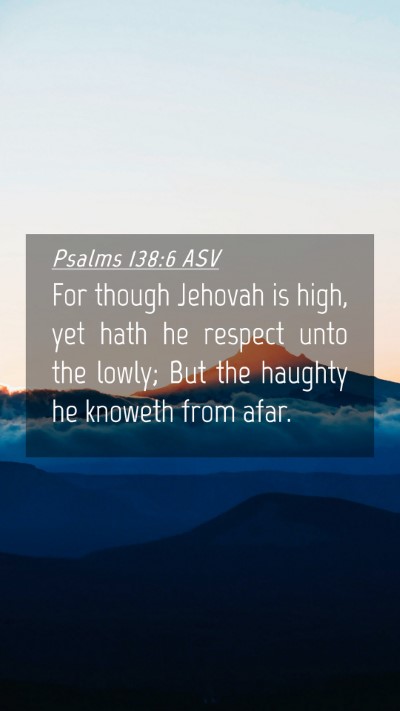 Picture 04 - Psalms 138:6 ASV Mobile Phone Wallpaper - For though Jehovah is high, yet hath he respect - Mobile Bible Verse Wallpaper