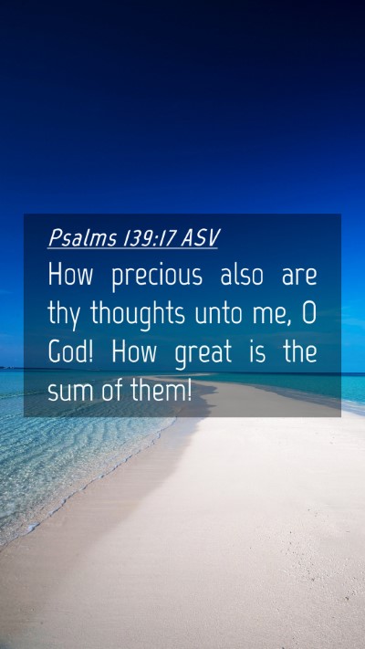 Picture 04 - Psalms 139:17 ASV Mobile Phone Wallpaper - How precious also are thy thoughts unto me, O - Mobile Bible Verse Wallpaper