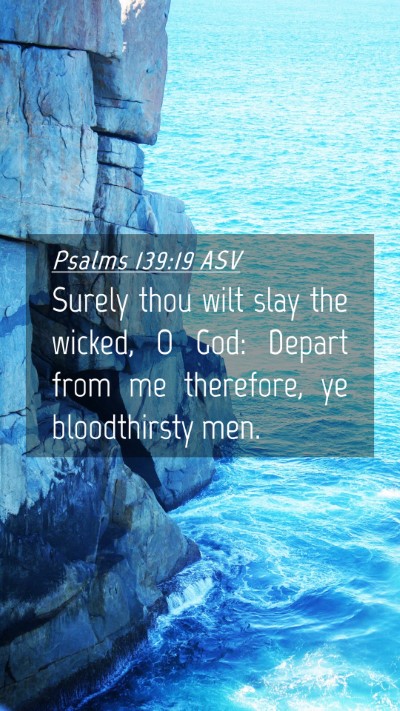 Picture 04 - Psalms 139:19 ASV Mobile Phone Wallpaper - Surely thou wilt slay the wicked, O God: Depart - Mobile Bible Verse Wallpaper