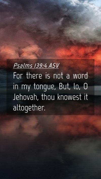 Picture 04 - Psalms 139:4 ASV Mobile Phone Wallpaper - For there is not a word in my tongue, But, lo, O - Mobile Bible Verse Wallpaper