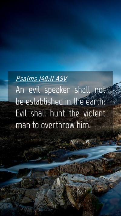 Picture 04 - Psalms 140:11 ASV Mobile Phone Wallpaper - An evil speaker shall not be established in the - Mobile Bible Verse Wallpaper