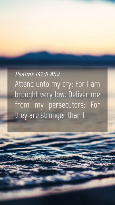 Picture 04 - Psalms 142:6 ASV Mobile Phone Wallpaper - Attend unto my cry; For I am brought very low: - Mobile Bible Verse Wallpaper