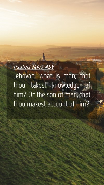 Picture 04 - Psalms 144:3 ASV Mobile Phone Wallpaper - Jehovah, what is man, that thou takest knowledge - Mobile Bible Verse Wallpaper