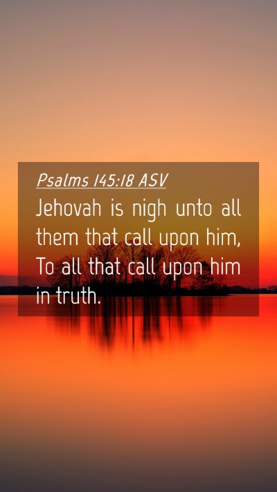 Picture 04 - Psalms 145:18 ASV Mobile Phone Wallpaper - Jehovah is nigh unto all them that call upon him, - Mobile Bible Verse Wallpaper