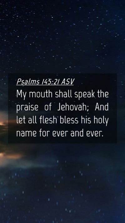 Picture 04 - Psalms 145:21 ASV Mobile Phone Wallpaper - My mouth shall speak the praise of Jehovah; And - Mobile Bible Verse Wallpaper