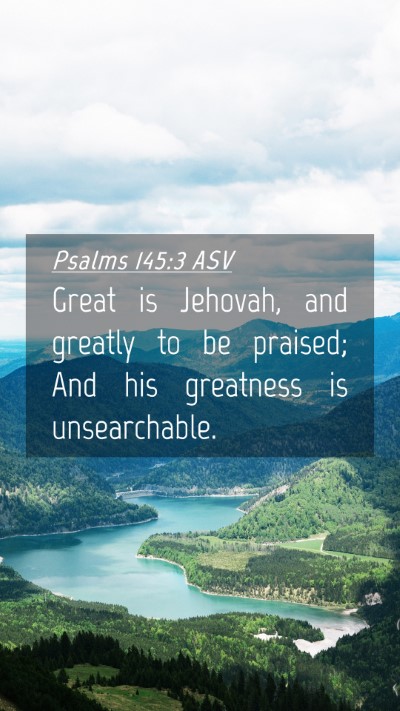 Picture 04 - Psalms 145:3 ASV Mobile Phone Wallpaper - Great is Jehovah, and greatly to be praised; And - Mobile Bible Verse Wallpaper