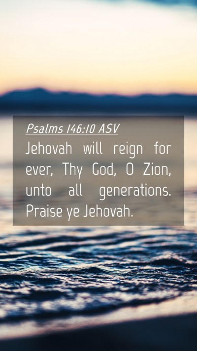 Picture 04 - Psalms 146:10 ASV Mobile Phone Wallpaper - Jehovah will reign for ever, Thy God, O Zion, - Mobile Bible Verse Wallpaper