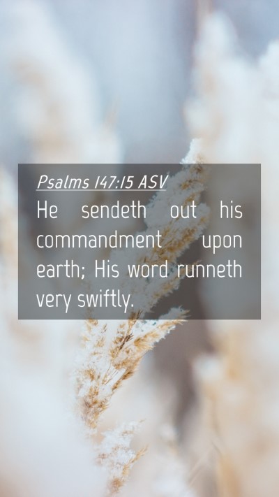 Picture 04 - Psalms 147:15 ASV Mobile Phone Wallpaper - He sendeth out his commandment upon earth; His - Mobile Bible Verse Wallpaper