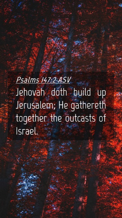 Picture 04 - Psalms 147:2 ASV Mobile Phone Wallpaper - Jehovah doth build up Jerusalem; He gathereth - Mobile Bible Verse Wallpaper