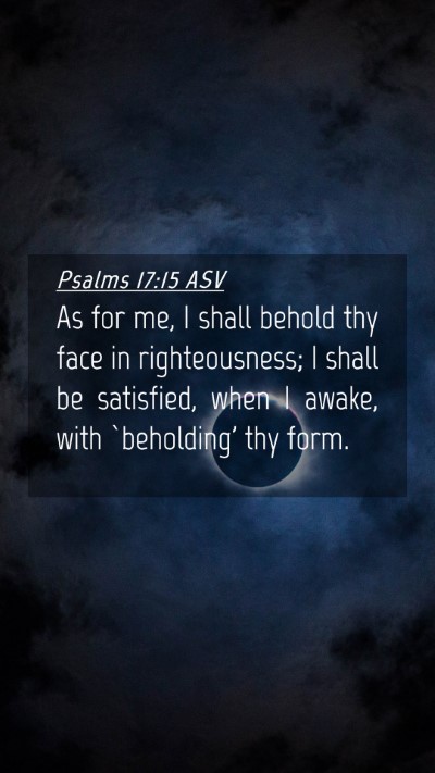 Picture 04 - Psalms 17:15 ASV Mobile Phone Wallpaper - As for me, I shall behold thy face in - Mobile Bible Verse Wallpaper