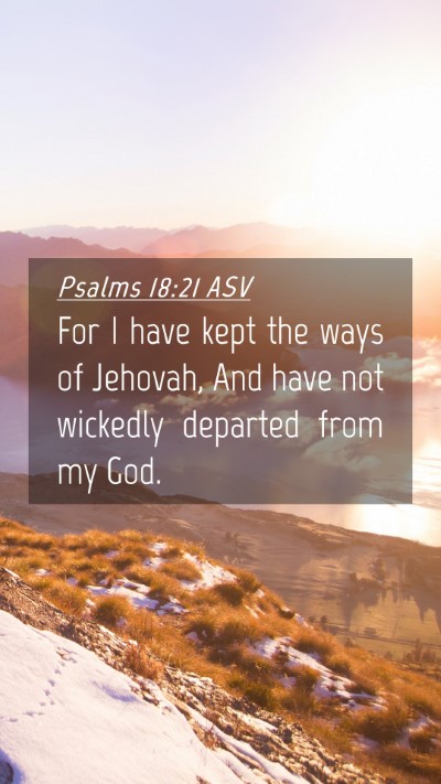 Picture 04 - Psalms 18:21 ASV Mobile Phone Wallpaper - For I have kept the ways of Jehovah, And have not - Mobile Bible Verse Wallpaper
