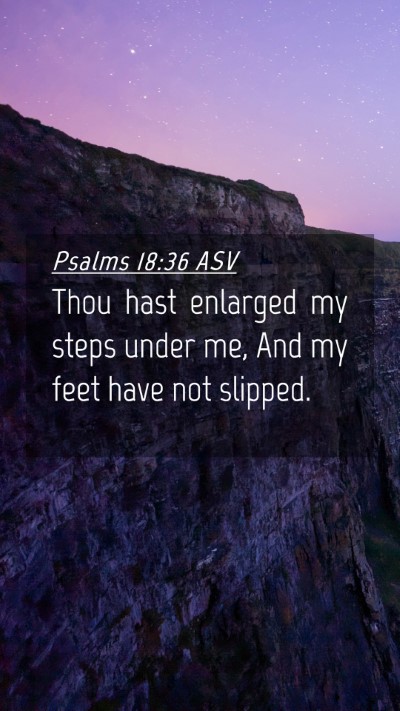 Picture 04 - Psalms 18:36 ASV Mobile Phone Wallpaper - Thou hast enlarged my steps under me, And my feet - Mobile Bible Verse Wallpaper