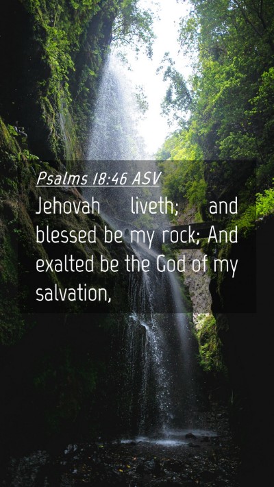 Picture 04 - Psalms 18:46 ASV Mobile Phone Wallpaper - Jehovah liveth; and blessed be my rock; And - Mobile Bible Verse Wallpaper