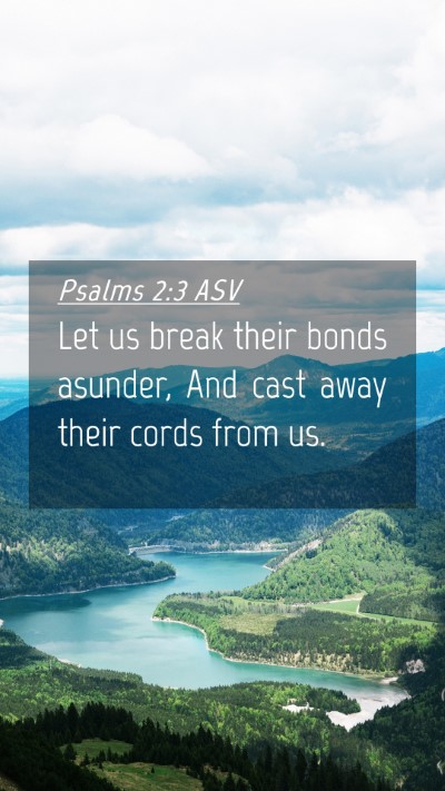 Picture 04 - Psalms 2:3 ASV Mobile Phone Wallpaper - Let us break their bonds asunder, And cast away - Mobile Bible Verse Wallpaper