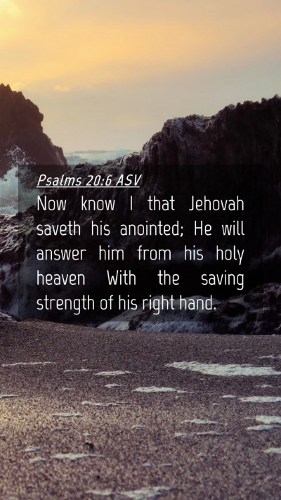 Picture 04 - Psalms 20:6 ASV Mobile Phone Wallpaper - Now know I that Jehovah saveth his anointed; He - Mobile Bible Verse Wallpaper