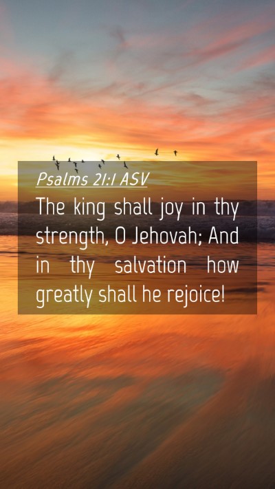 Picture 04 - Psalms 21:1 ASV Mobile Phone Wallpaper - The king shall joy in thy strength, O Jehovah; - Mobile Bible Verse Wallpaper