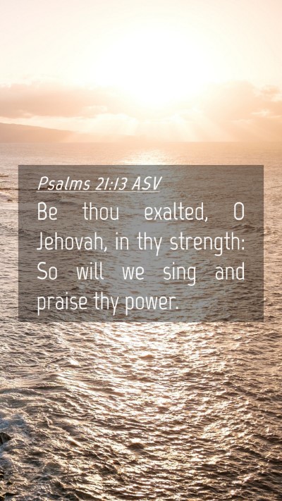 Picture 04 - Psalms 21:13 ASV Mobile Phone Wallpaper - Be thou exalted, O Jehovah, in thy strength: So - Mobile Bible Verse Wallpaper