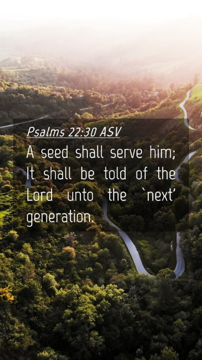 Picture 04 - Psalms 22:30 ASV Mobile Phone Wallpaper - A seed shall serve him; It shall be told of the - Mobile Bible Verse Wallpaper