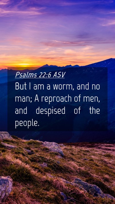 Picture 04 - Psalms 22:6 ASV Mobile Phone Wallpaper - But I am a worm, and no man; A reproach of men, - Mobile Bible Verse Wallpaper