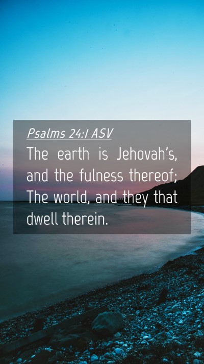Picture 04 - Psalms 24:1 ASV Mobile Phone Wallpaper - The earth is Jehovah's, and the fulness thereof; - Mobile Bible Verse Wallpaper