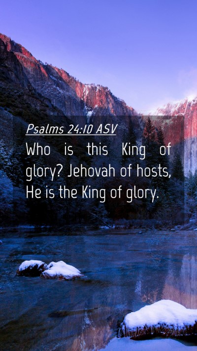 Picture 04 - Psalms 24:10 ASV Mobile Phone Wallpaper - Who is this King of glory? Jehovah of hosts, He - Mobile Bible Verse Wallpaper