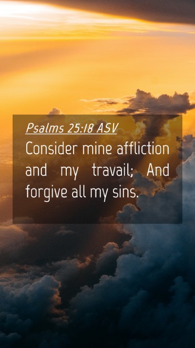 Picture 04 - Psalms 25:18 ASV Mobile Phone Wallpaper - Consider mine affliction and my travail; And - Mobile Bible Verse Wallpaper