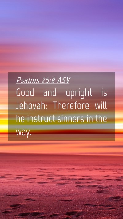 Picture 04 - Psalms 25:8 ASV Mobile Phone Wallpaper - Good and upright is Jehovah: Therefore will he - Mobile Bible Verse Wallpaper