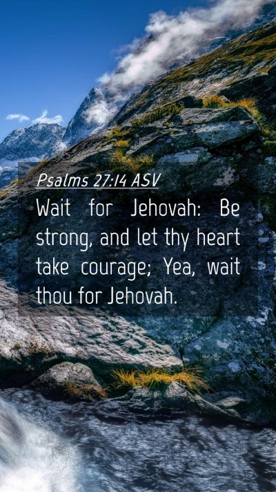 Picture 04 - Psalms 27:14 ASV Mobile Phone Wallpaper - Wait for Jehovah: Be strong, and let thy heart - Mobile Bible Verse Wallpaper