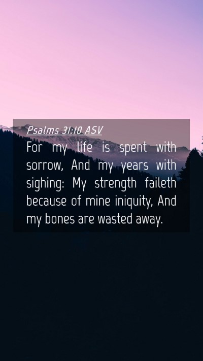 Picture 04 - Psalms 31:10 ASV Mobile Phone Wallpaper - For my life is spent with sorrow, And my years - Mobile Bible Verse Wallpaper