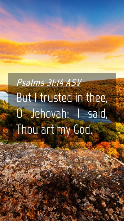 Picture 04 - Psalms 31:14 ASV Mobile Phone Wallpaper - But I trusted in thee, O Jehovah: I said, Thou - Mobile Bible Verse Wallpaper