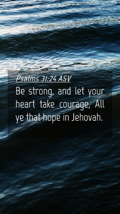 Picture 04 - Psalms 31:24 ASV Mobile Phone Wallpaper - Be strong, and let your heart take courage, All - Mobile Bible Verse Wallpaper