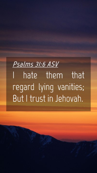 Picture 04 - Psalms 31:6 ASV Mobile Phone Wallpaper - I hate them that regard lying vanities; But I - Mobile Bible Verse Wallpaper