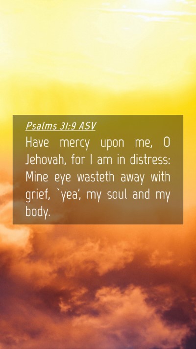 Picture 04 - Psalms 31:9 ASV Mobile Phone Wallpaper - Have mercy upon me, O Jehovah, for I am in - Mobile Bible Verse Wallpaper