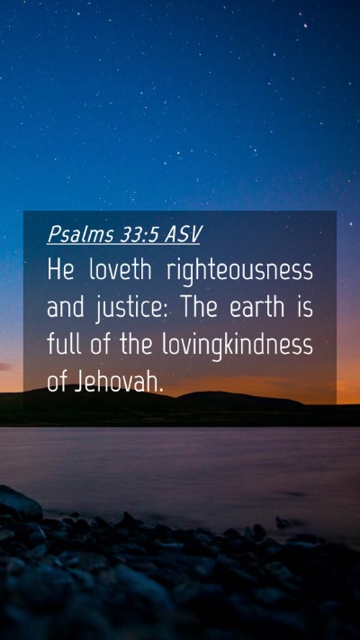 Picture 04 - Psalms 33:5 ASV Mobile Phone Wallpaper - He loveth righteousness and justice: The earth is - Mobile Bible Verse Wallpaper