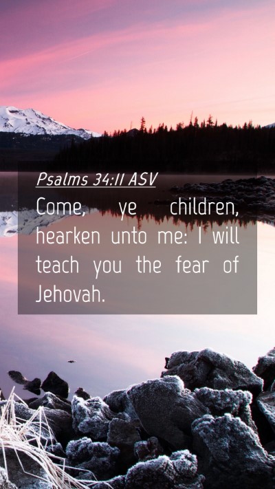 Picture 04 - Psalms 34:11 ASV Mobile Phone Wallpaper - Come, ye children, hearken unto me: I will teach - Mobile Bible Verse Wallpaper
