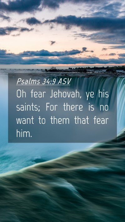 Picture 04 - Psalms 34:9 ASV Mobile Phone Wallpaper - Oh fear Jehovah, ye his saints; For there is no - Mobile Bible Verse Wallpaper