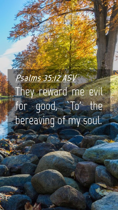 Picture 04 - Psalms 35:12 ASV Mobile Phone Wallpaper - They reward me evil for good, `To' the bereaving - Mobile Bible Verse Wallpaper