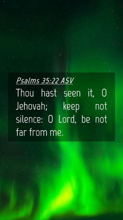 Picture 04 - Psalms 35:22 ASV Mobile Phone Wallpaper - Thou hast seen it, O Jehovah; keep not silence: O - Mobile Bible Verse Wallpaper