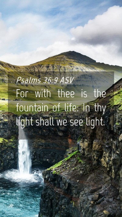 Picture 04 - Psalms 36:9 ASV Mobile Phone Wallpaper - For with thee is the fountain of life: In thy - Mobile Bible Verse Wallpaper