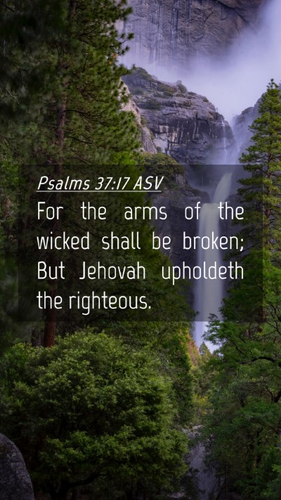 Picture 04 - Psalms 37:17 ASV Mobile Phone Wallpaper - For the arms of the wicked shall be broken; But - Mobile Bible Verse Wallpaper